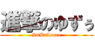 進撃のゆずぅ (ImBaLance)