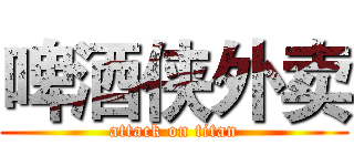 啤酒侠外卖 (attack on titan)