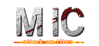 ＭＩＣ (attack on titan)