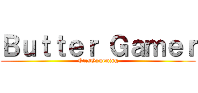 Ｂｕｔｔｅｒ Ｇａｍｅｒ (CarsGameming)