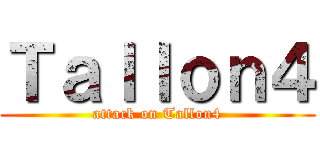 Ｔａｌｌｏｎ４ (attack on Tallon4)