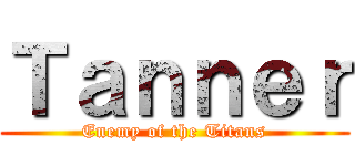 Ｔａｎｎｅｒ (Enemy of the Titans)