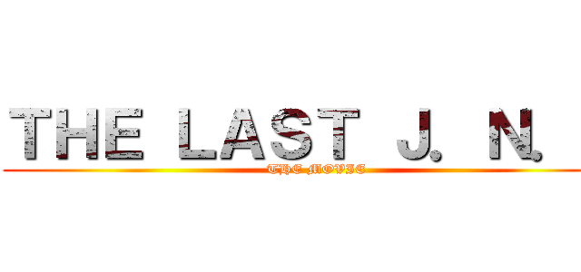 ＴＨＥ ＬＡＳＴ Ｊ．Ｎ．Ｄ ( THE MOVIE)