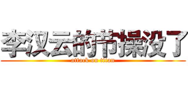 李汉云的节操没了 (attack on titan)