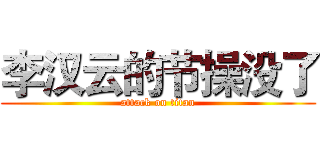 李汉云的节操没了 (attack on titan)