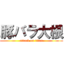 豚バラ大根 (attack on titan)