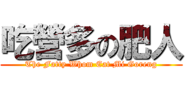吃營多の肥人 (The Fatty Whom Eat Mi Goreng)