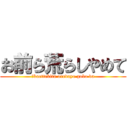 お前ら荒らしやめて (　kaettekita oredayo gobo da)