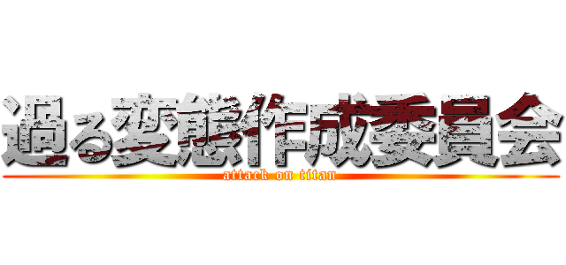 過る変態作成委員会 (attack on titan)
