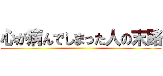 心が病んでしまった人の末路 ()