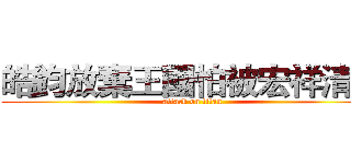 皓鈞放棄王國怕被宏祥清零 (attack on titan)
