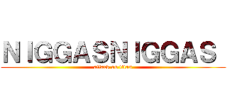 ＮＩＧＧＡＳＮＩＧＧＡＳ  (attack on titan)