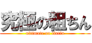 究極の粗ちん (ultimate on tintin)