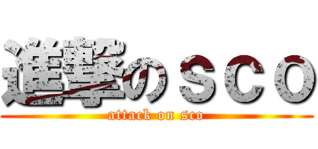 進撃のｓｃｏ (attack on sco)