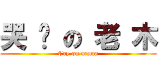 哭 跑 の 老 木 (Cry on mama)