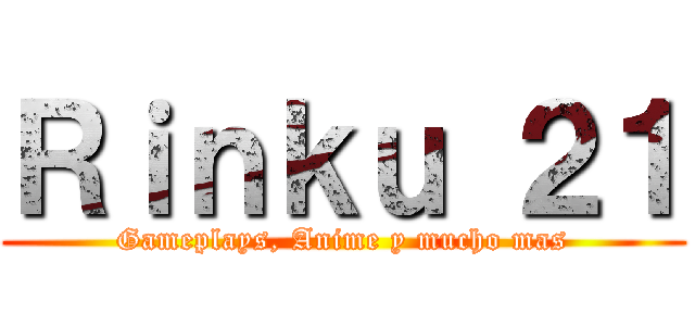 Ｒｉｎｋｕ ２１ (Gameplays, Anime y mucho mas)