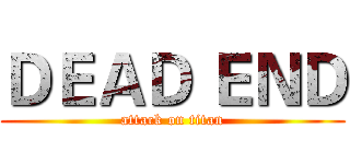 ＤＥＡＤ ＥＮＤ (attack on titan)