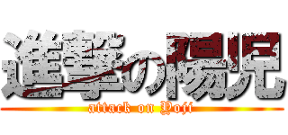 進撃の陽児 (attack on Yoji)