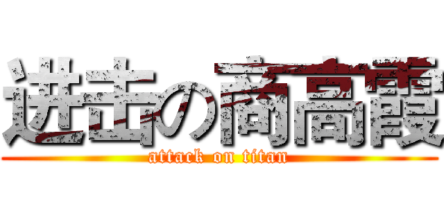 进击の商高霞 (attack on titan)