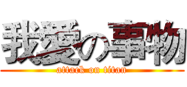 我愛の事物 (attack on titan)