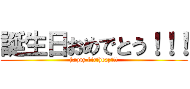 誕生日おめでとう！！！ (happy birthday!!!)