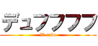 デュフフフフ (Wotaku)