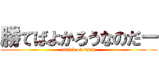 勝てばよかろうなのだー (attack on titan)