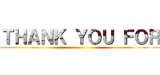 ＴＨＡＮＫ ＹＯＵ ＦＯＲ ( )