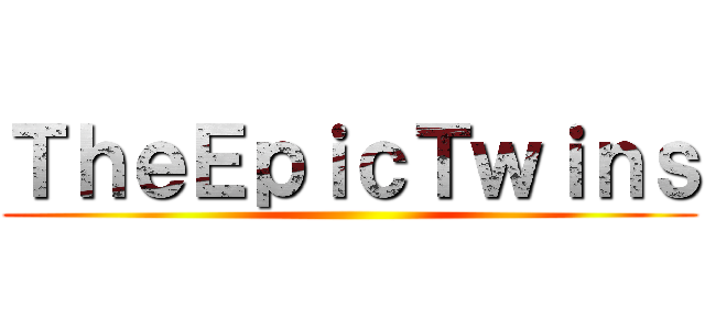 ＴｈｅＥｐｉｃＴｗｉｎｓ ()