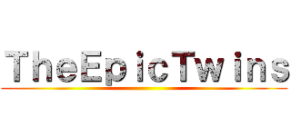 ＴｈｅＥｐｉｃＴｗｉｎｓ ()