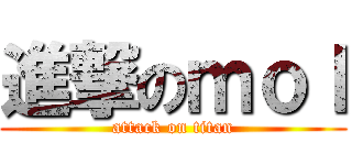 進撃のｍｏｌ (attack on titan)