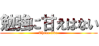 勉強に甘えはない (Three five )