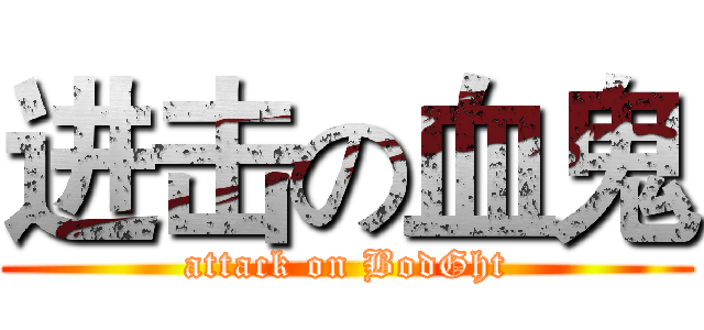 进击の血鬼 (attack on BodGht)
