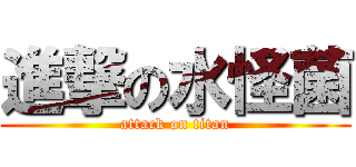 進撃の水怪菌 (attack on titan)
