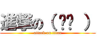 進撃の（ ◠◠ ） (attack on titan)
