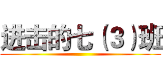 进击的七（３）班 ()