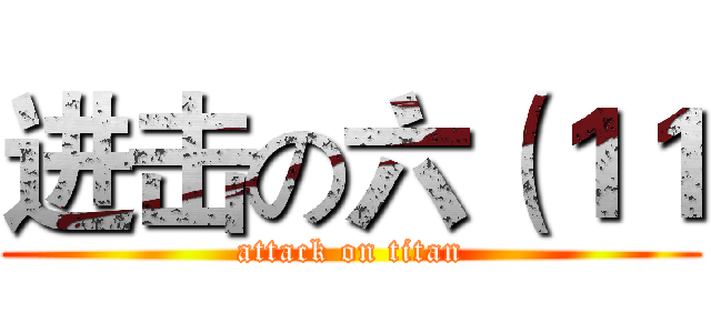 进击の六（１１ (attack on titan)