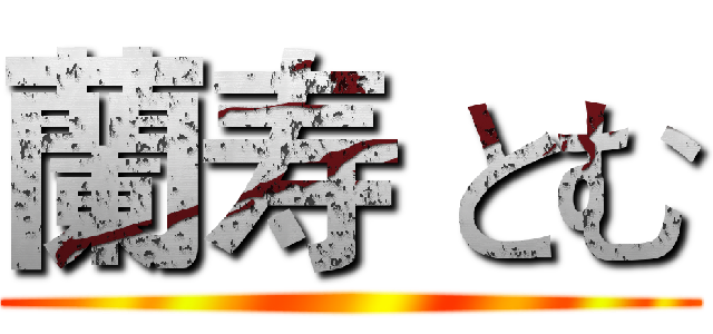 蘭寿 とむ ()
