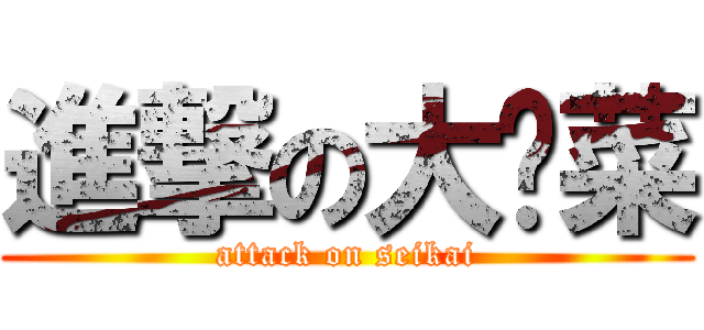 進撃の大头菜 (attack on seikai)