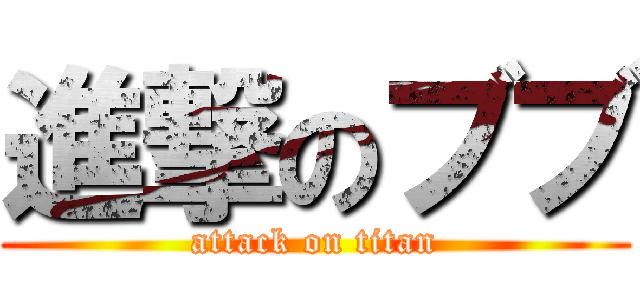 進撃のブブ (attack on titan)