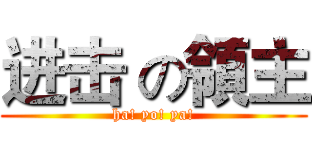 进击 の領主 (ha! yo! ya!)