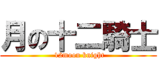 月の十二騎士 ( 12moon knight)