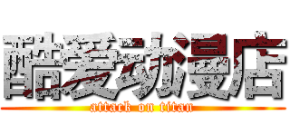 酷爱动漫店 (attack on titan)