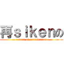 再ｓｉｋｅｎの (return of examination)