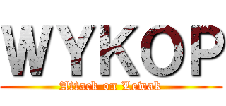 ＷＹＫＯＰ (Attack on Lewak)