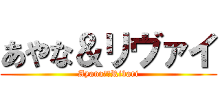 あやな＆リヴァイ (Ayana♥︎Ribari)