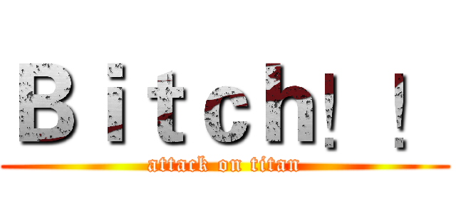 Ｂｉｔｃｈ！！ (attack on titan)
