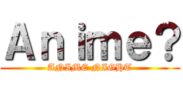 Ａｎｉｍｅ？ (ANIME NIGHT)