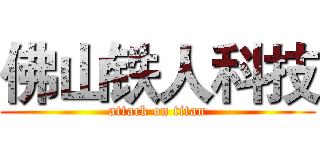 佛山铁人科技 (attack on titan)