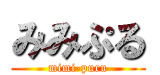 みみぷる (mimi-puru)